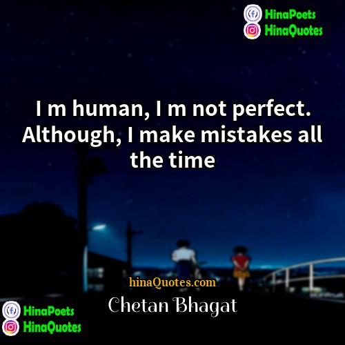 Chetan bhagat Quotes | I m human, I m not perfect.